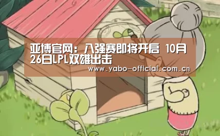 亚博官网:八强赛即将开启 10月26日LPL双雄出击(图3) 亚博